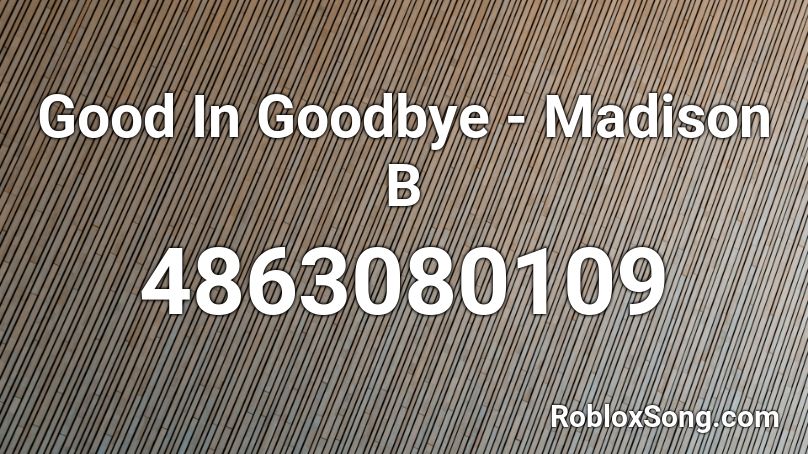 Good In Goodbye Madison B Roblox Id Roblox Music Codes - too good at goodbyes roblox song id
