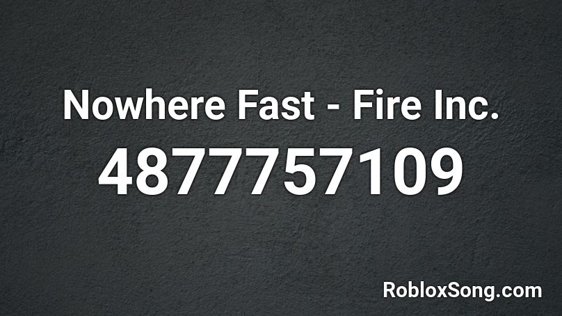 Nowhere Fast - Fire Inc. Roblox ID