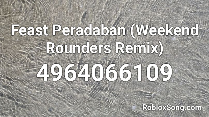 Feast Peradaban (Weekend Rounders Remix) Roblox ID