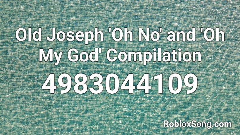 Old Joseph 'Oh No' and 'Oh My God' Compilation Roblox ID