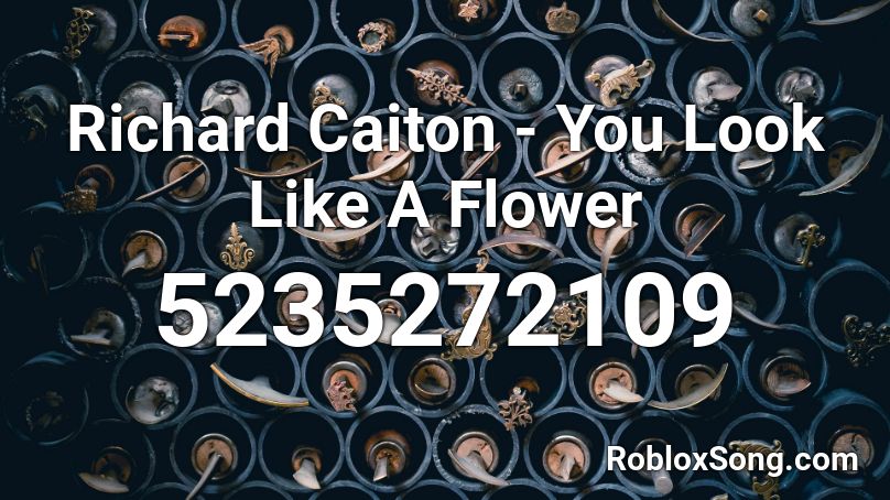 Richard Caiton - You Look Like A Flower Roblox ID