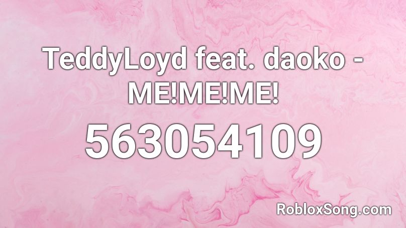 TeddyLoyd feat. daoko - ME!ME!ME! Roblox ID