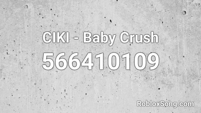 CIKI - Baby Crush  Roblox ID
