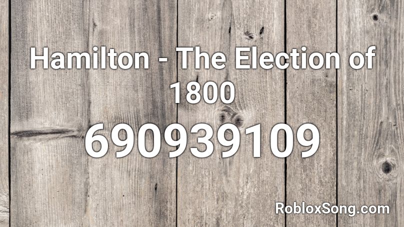 Hamilton The Election Of 1800 Roblox Id Roblox Music Codes - 1800 roblox id
