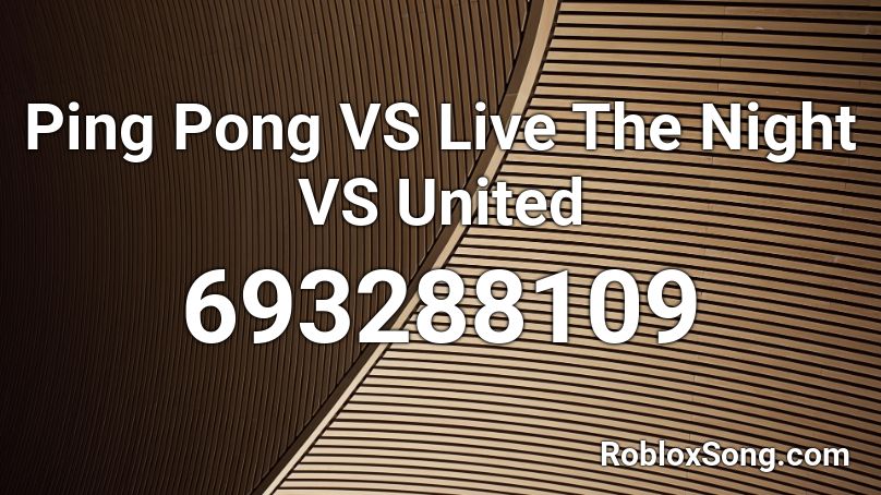 Ping Pong VS Live The Night VS United Roblox ID