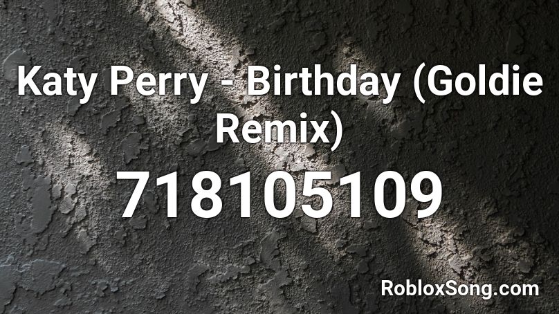 Katy Perry - Birthday (Goldie Remix) Roblox ID