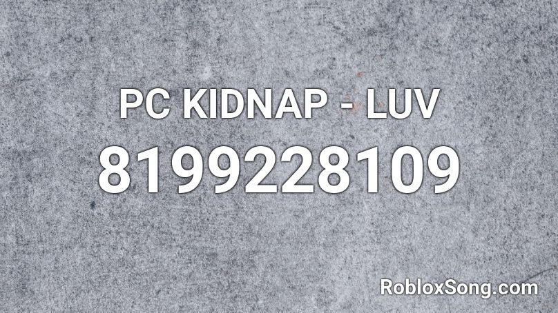 PC KIDNAP - LUV Roblox ID