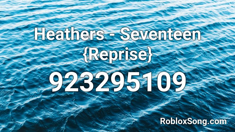 Heathers - Seventeen {Reprise} Roblox ID