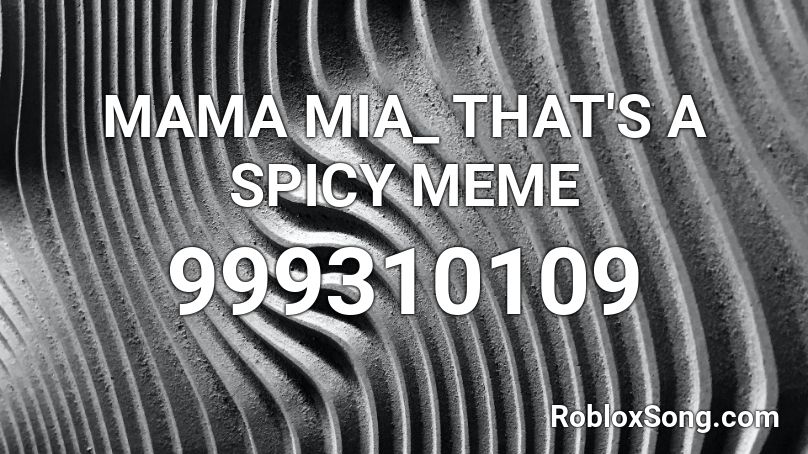 MAMA MIA_ THAT'S A SPICY MEME Roblox ID