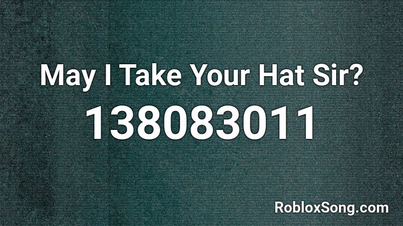May I Take Your Hat Sir? Roblox ID