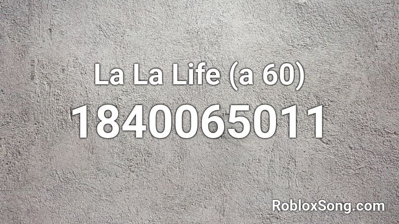 La La Life (a 60) Roblox ID