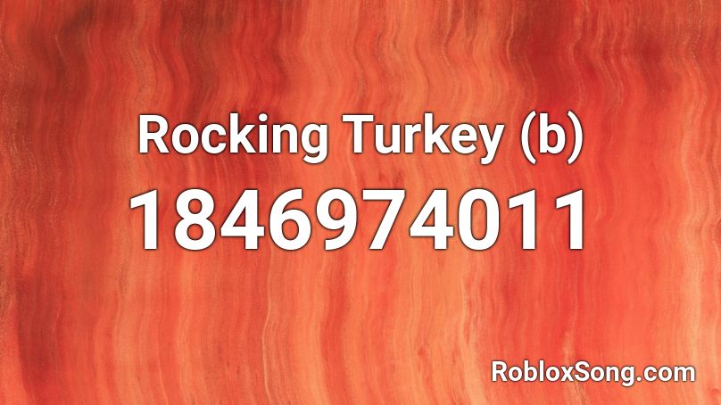 Rocking Turkey (b) Roblox ID