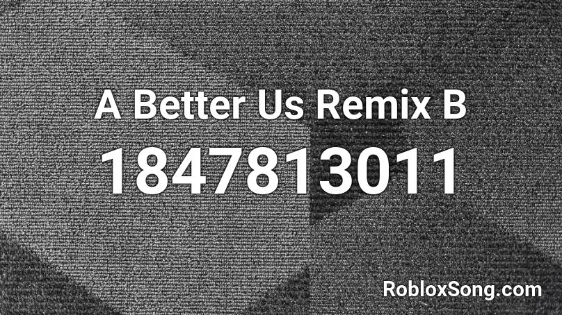 A Better Us Remix B Roblox ID