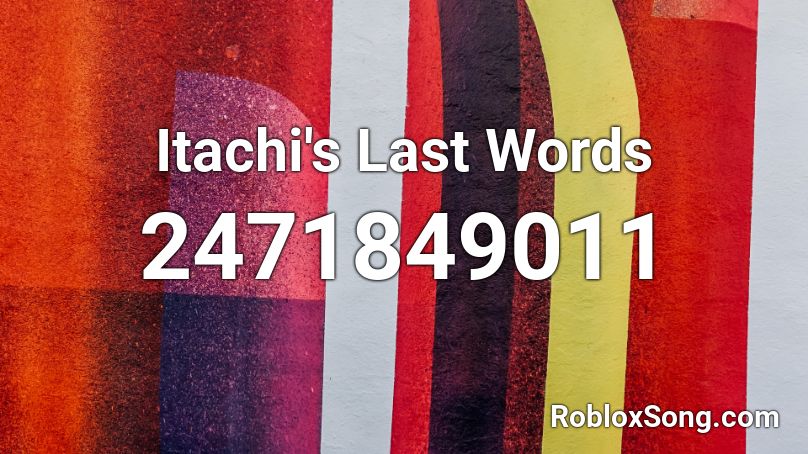 Itachi S Last Words Roblox Id Roblox Music Codes - roblox music codes taki taki