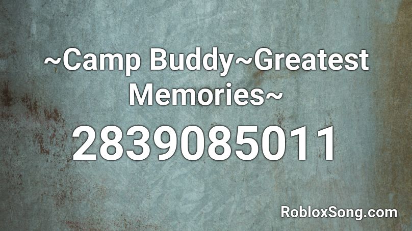 ~Camp Buddy~Greatest Memories~ Roblox ID