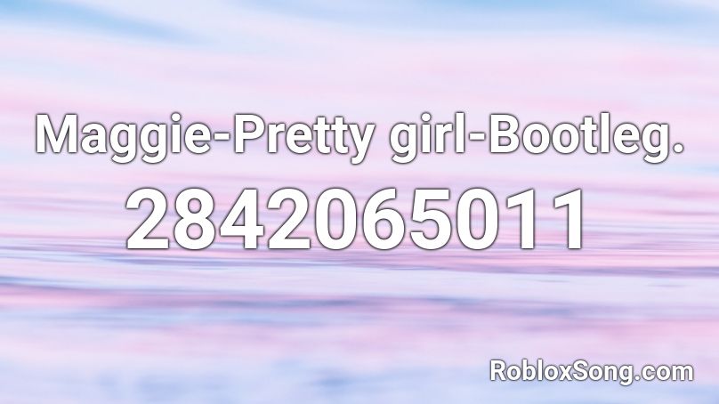 Maggie-Pretty girl-Bootleg. Roblox ID