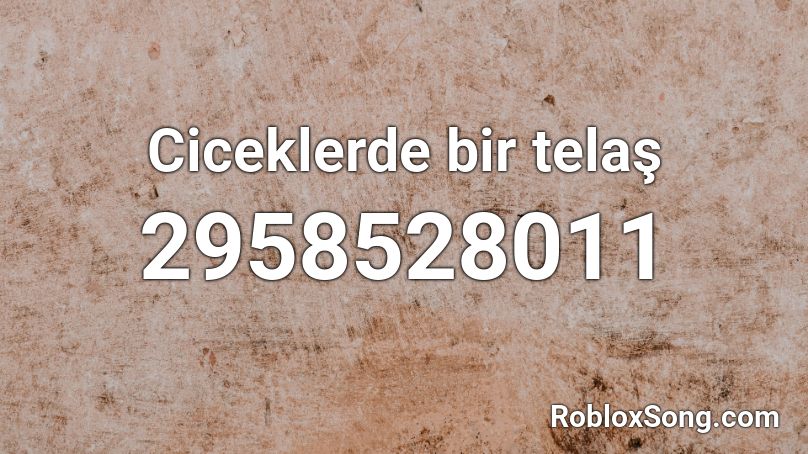 Ciceklerde bir telaş  Roblox ID