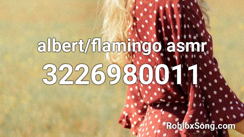 albert/flamingo asmr Roblox ID