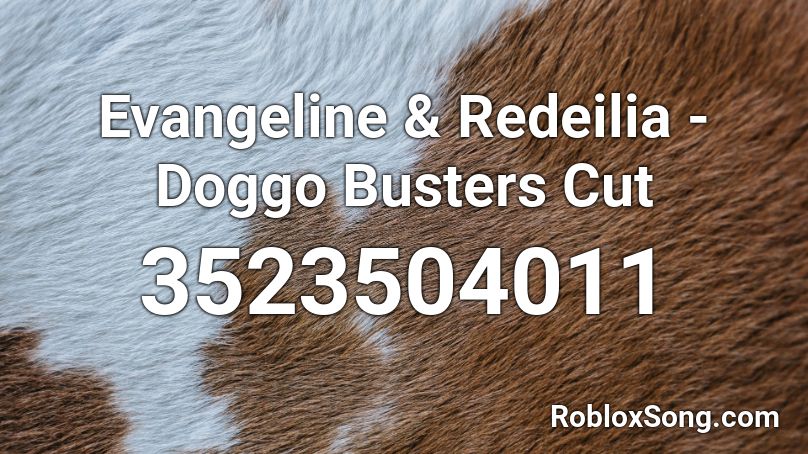 Evangeline & Redeilia - Doggo Busters Cut Roblox ID