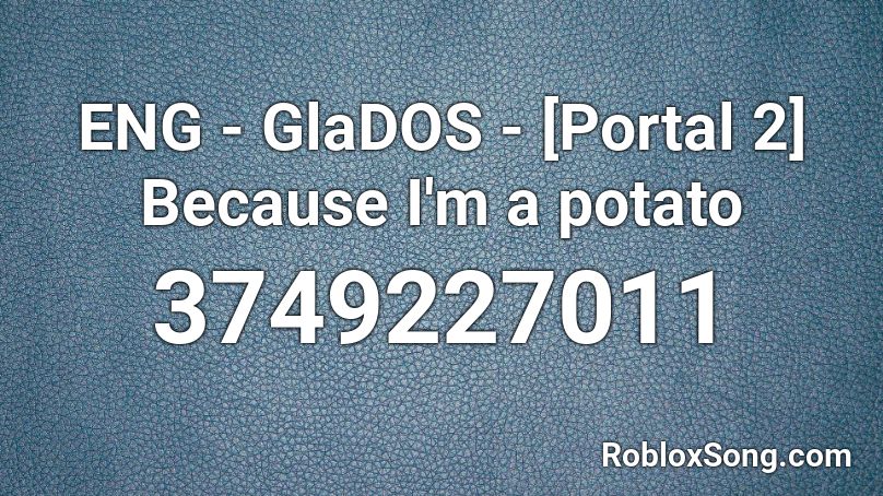 ENG - GlaDOS - [Portal 2] Because I'm a potato Roblox ID