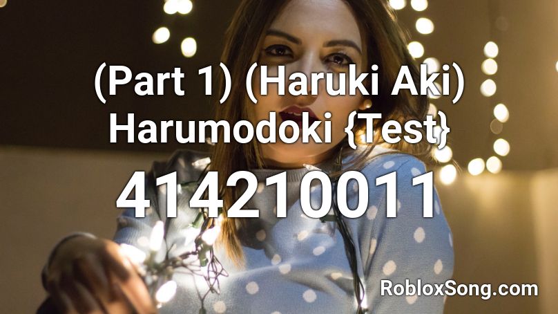 (Part 1) (Haruki Aki) Harumodoki {Test} Roblox ID