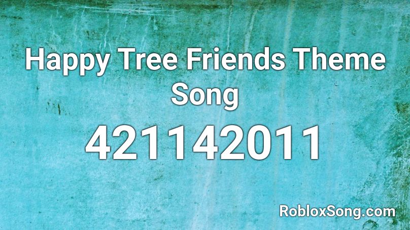 Happy Tree Friends Theme Song Roblox Id Roblox Music Codes - roblox friends song code