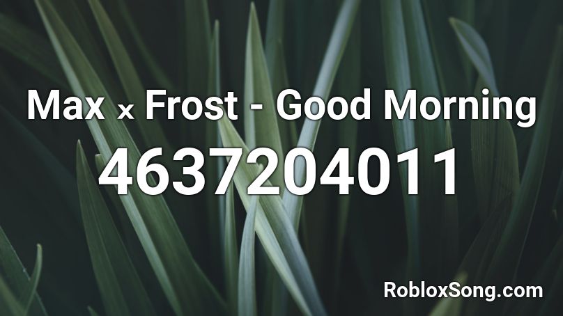 Max ₓ Frost - Good Morning Roblox ID