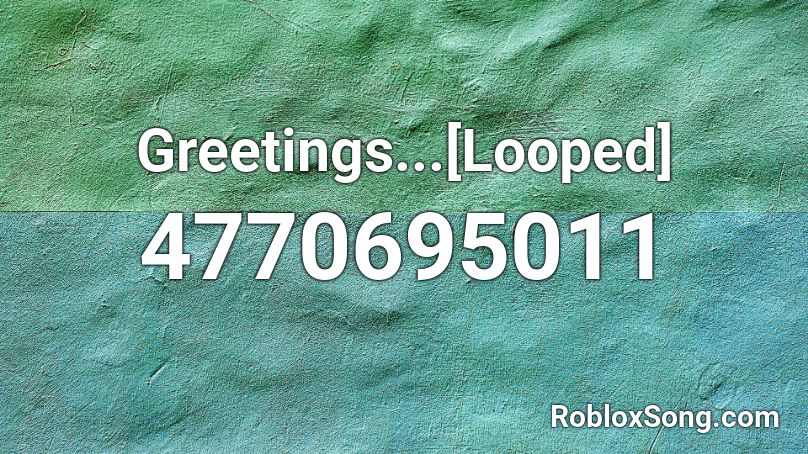 Greetings...[Looped] Roblox ID
