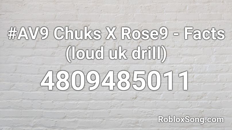 Av9 Chuks X Rose9 Facts Loud Uk Drill Roblox Id Roblox Music Codes - roblox unboxing video sound id