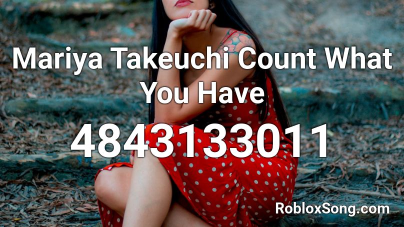 Mariya Takeuchi Count What You Have Roblox ID