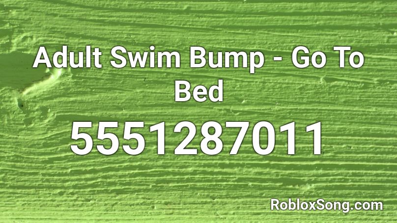 Adult Swim Bump - Go To Bed Roblox ID