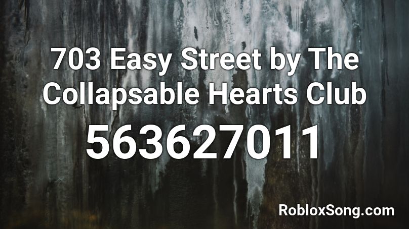 703 Easy Street by The Collapsable Hearts Club Roblox ID
