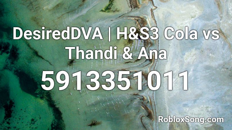 DesiredDVA | H&S3 Cola vs Thandi & Ana Roblox ID