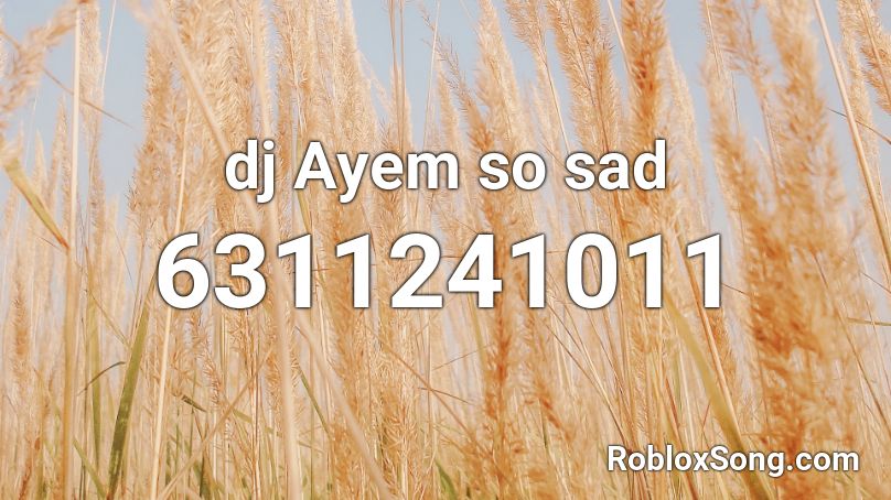 dj Ayem so sad  Roblox ID