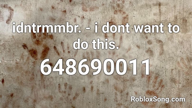 idntrmmbr. - i dont want to do this. Roblox ID