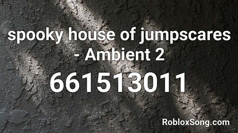 spooky house of jumpscares - Ambient 2 Roblox ID
