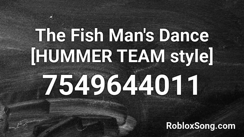 The Fish Man's Dance [HUMMER TEAM style] Roblox ID