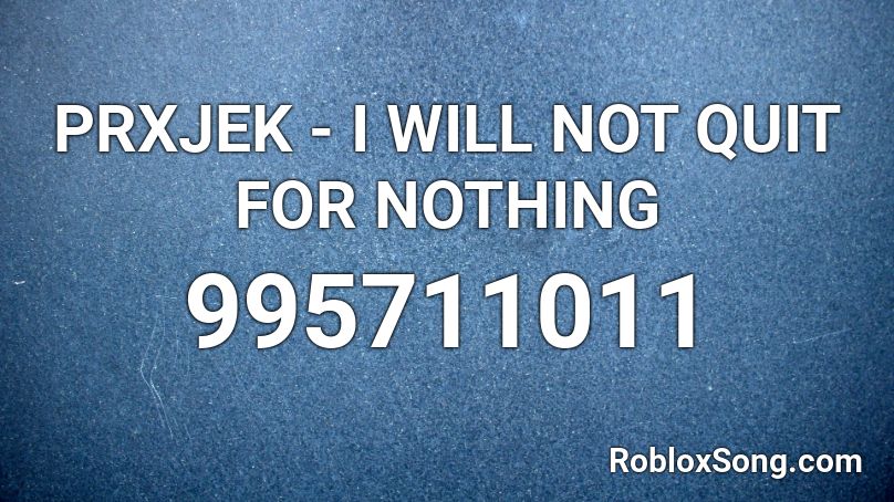 PRXJEK - I WILL NOT QUIT FOR NOTHING Roblox ID