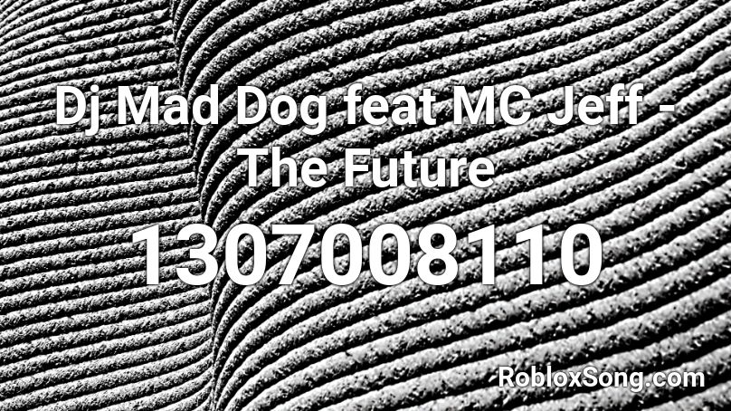 Dj Mad Dog feat MC Jeff - The Future Roblox ID