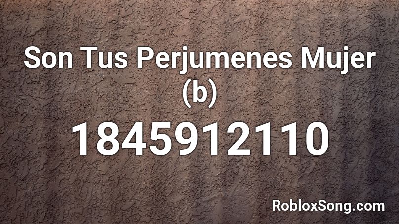 Son Tus Perjumenes Mujer (b) Roblox ID