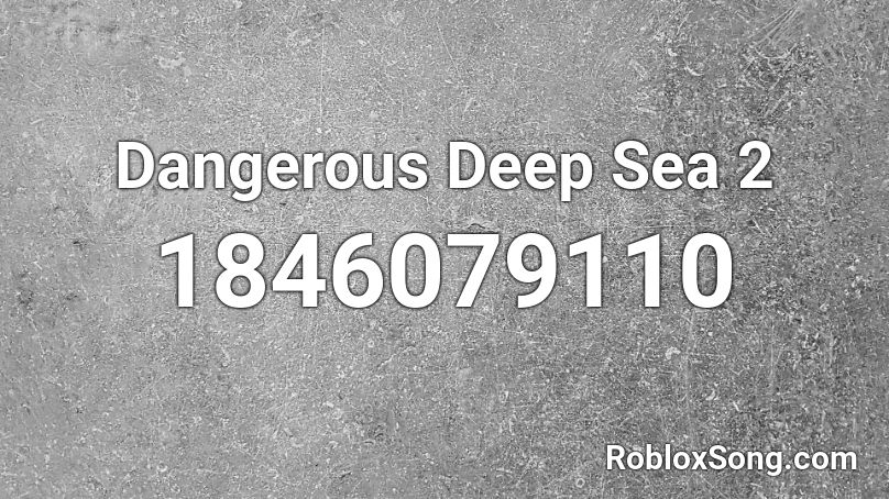 Dangerous Deep Sea 2 Roblox ID