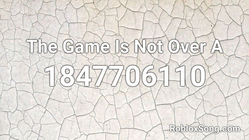 The Game Is Not Over A Roblox ID