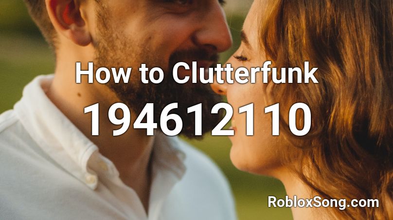 How to Clutterfunk Roblox ID