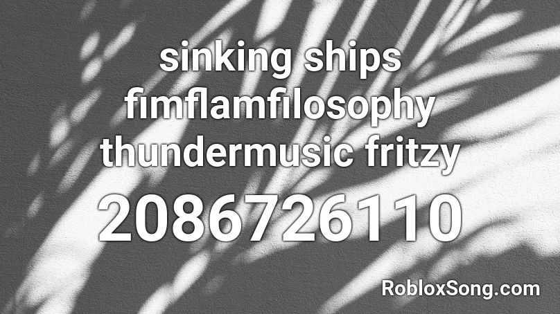 sinking ships fimflamfilosophy thundermusic fritzy Roblox ID
