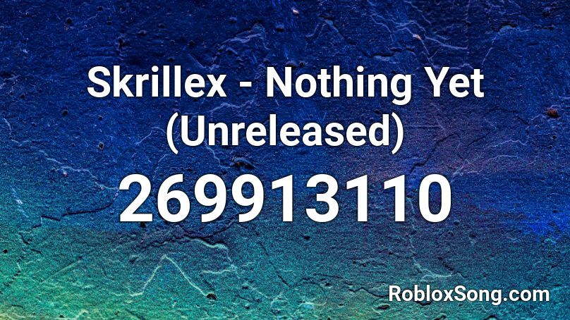 Skrillex - Nothing Yet (Unreleased) Roblox ID
