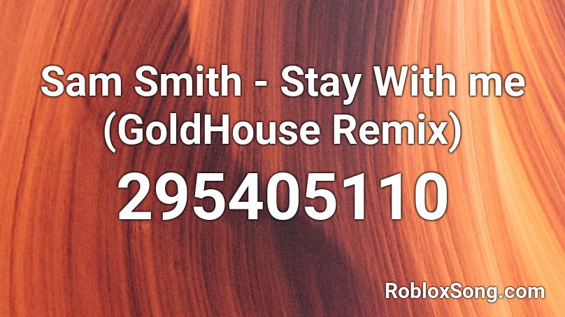 Sam Smith - Stay With me (GoldHouse Remix) Roblox ID