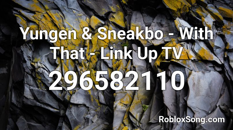 Yungen & Sneakbo - With That - Link Up TV Roblox ID