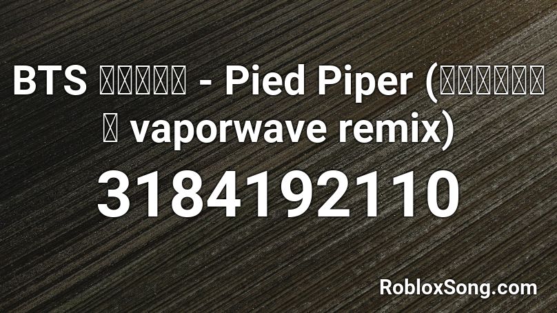 BTS 방탄소년단 - Pied Piper (ｓｕｚａｋｅｎ vaporwave remix) Roblox ID