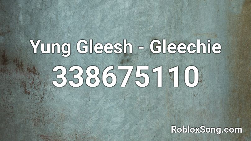 Yung Gleesh - Gleechie Roblox ID