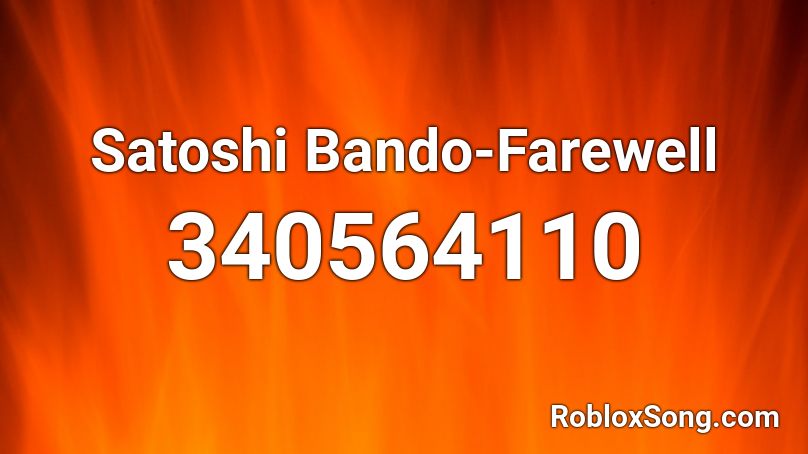 Satoshi Bando-Farewell Roblox ID